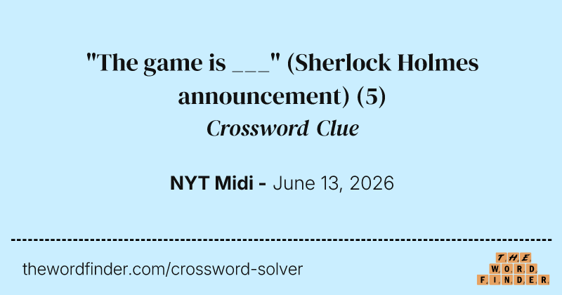 "The game is ___" (Sherlock Holmes announcement) crossword clue image