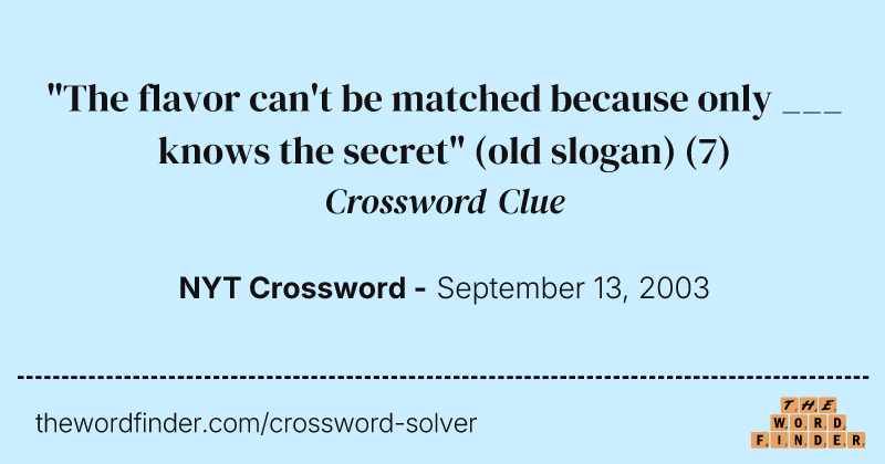 "The flavor can't be matched because only ___ knows the secret" (old slogan) crossword clue image