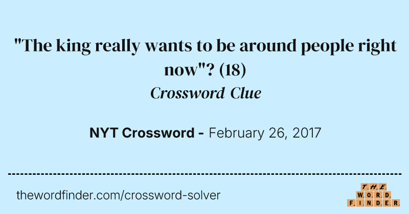 "The king really wants to be around people right now"? crossword clue image