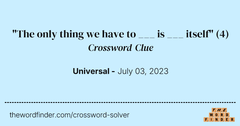 "The only thing we have to ___ is ___ itself" crossword clue image