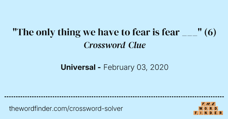 "The only thing we have to fear is fear ___" crossword clue image