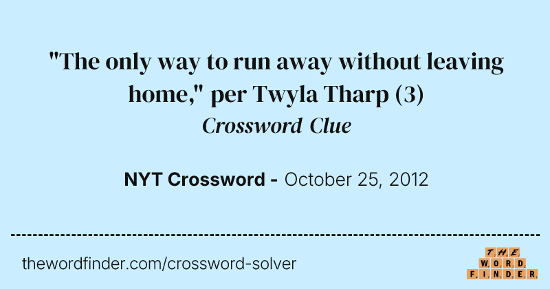 "The only way to run away without leaving home," per Twyla Tharp crossword clue image