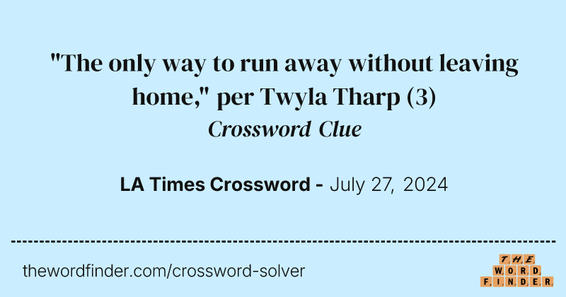 "The only way to run away without leaving home," per Twyla Tharp crossword clue image