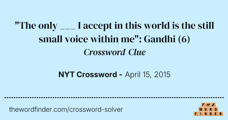"The only ___ I accept in this world is the still small voice within me": Gandhi crossword clue image