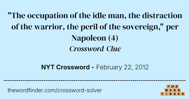"The occupation of the idle man, the distraction of the warrior, the peril of the sovereign," per Napoleon crossword clue image