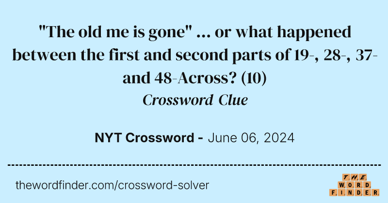 "The old me is gone" ... or what happened between the first and second parts of 19-, 28-, 37- and 48-Across? crossword clue image