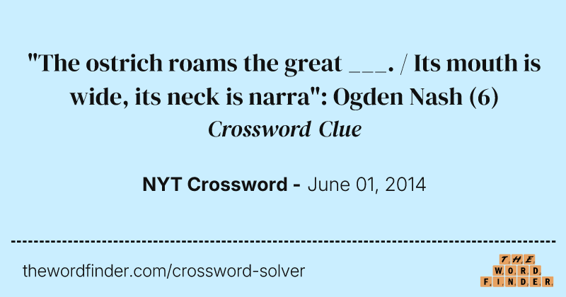 "The ostrich roams the great ___. / Its mouth is wide, its neck is narra": Ogden Nash crossword clue image