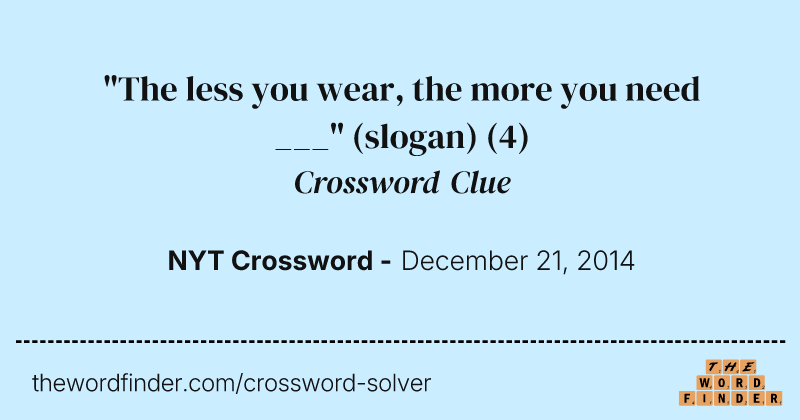 "The less you wear, the more you need ___" (slogan) crossword clue image