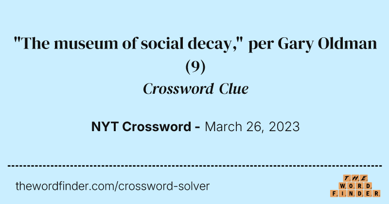 "The museum of social decay," per Gary Oldman crossword clue image