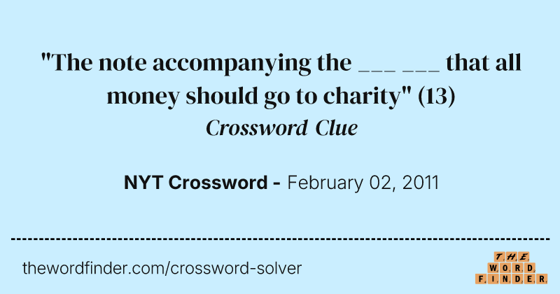 "The note accompanying the ___ ___ that all money should go to charity" crossword clue image