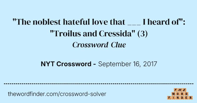 "The noblest hateful love that ___ I heard of": "Troilus and Cressida" crossword clue image