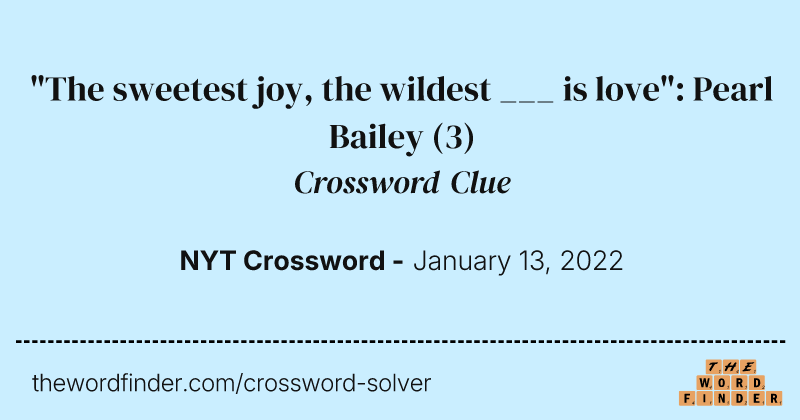 "The sweetest joy, the wildest ___ is love": Pearl Bailey crossword clue image