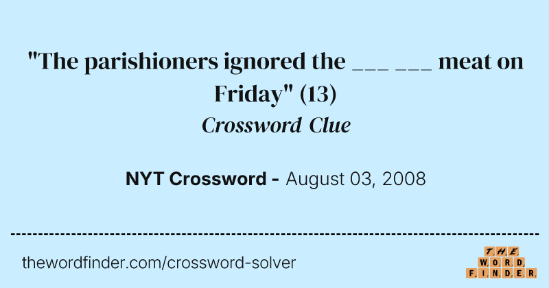 "The parishioners ignored the ___ ___ meat on Friday" crossword clue image