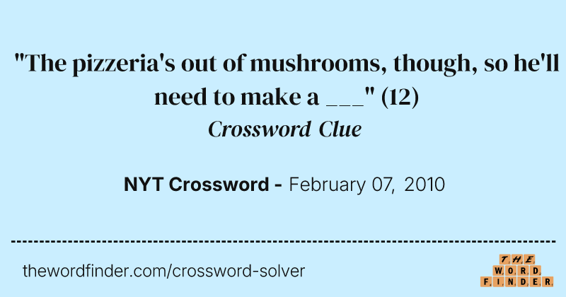 "The pizzeria's out of mushrooms, though, so he'll need to make a ___" crossword clue image