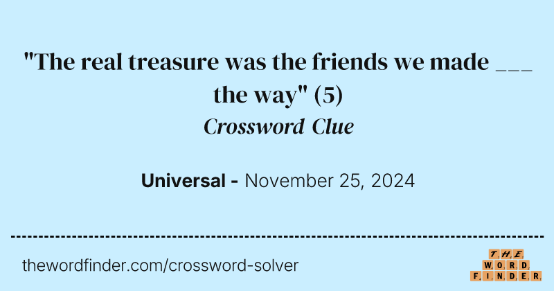 "The real treasure was the friends we made ___ the way" crossword clue image
