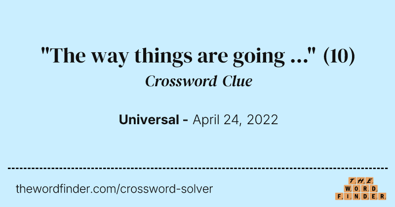 "The way things are going ..." crossword clue image