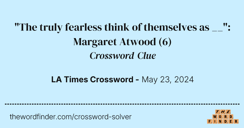 "The truly fearless think of themselves as __": Margaret Atwood crossword clue image