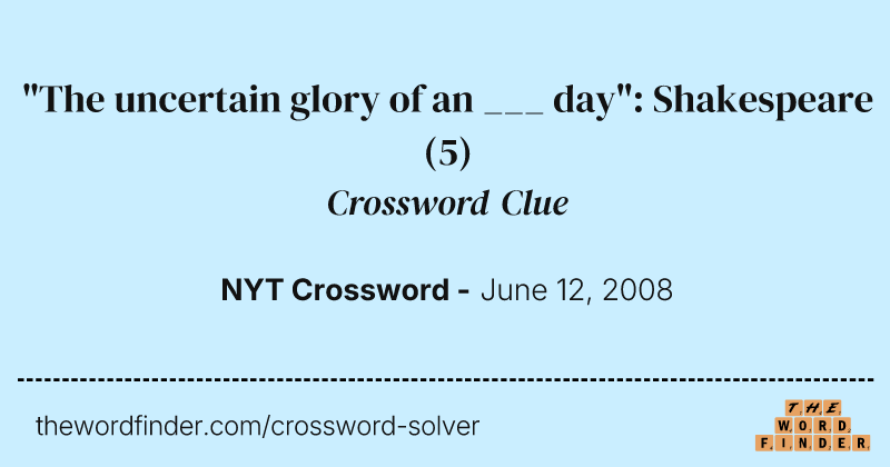 "The uncertain glory of an ___ day": Shakespeare crossword clue image
