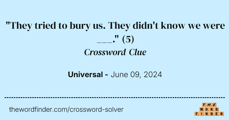 "They tried to bury us. They didn't know we were ___." crossword clue image