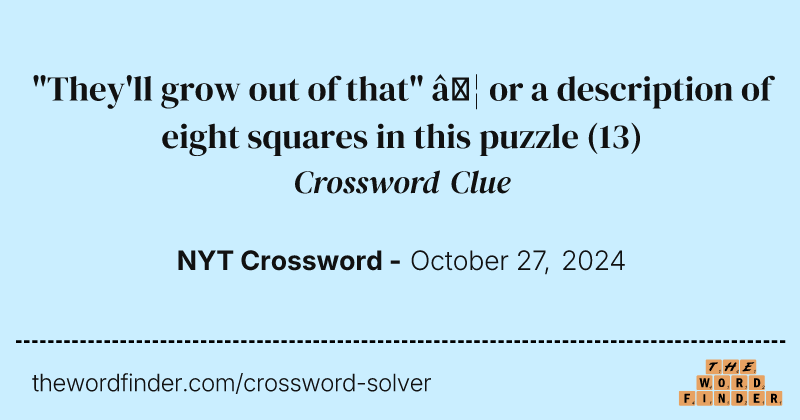 "They'll grow out of that" … or a description of eight squares in this puzzle crossword clue image