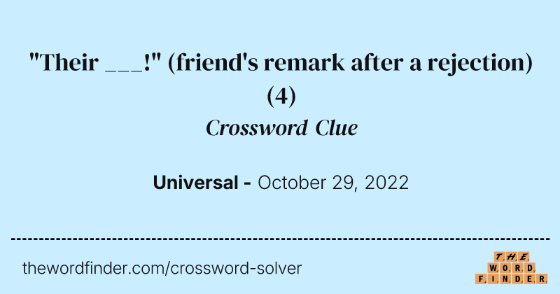 "Their ___!" (friend's remark after a rejection) crossword clue image