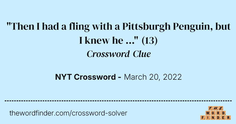 "Then I had a fling with a Pittsburgh Penguin, but I knew he ..." crossword clue image