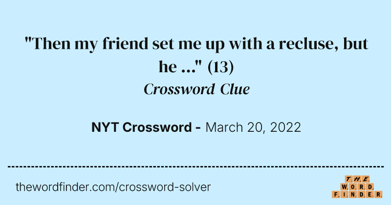 "Then my friend set me up with a recluse, but he ..." crossword clue image