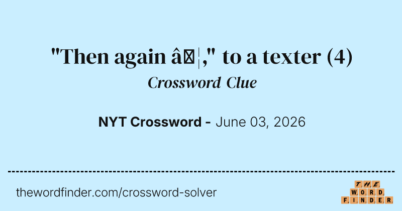 "Then again …," to a texter crossword clue image