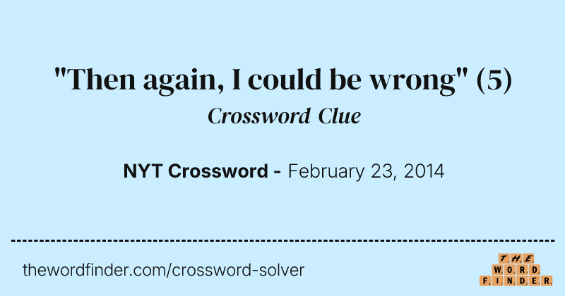 "Then again, I could be wrong" crossword clue image