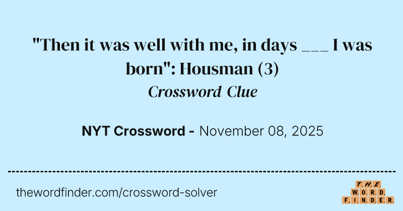 "Then it was well with me, in days ___ I was born": Housman crossword clue image