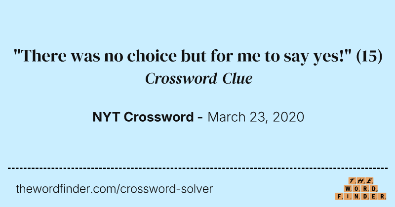 "There was no choice but for me to say yes!" crossword clue image