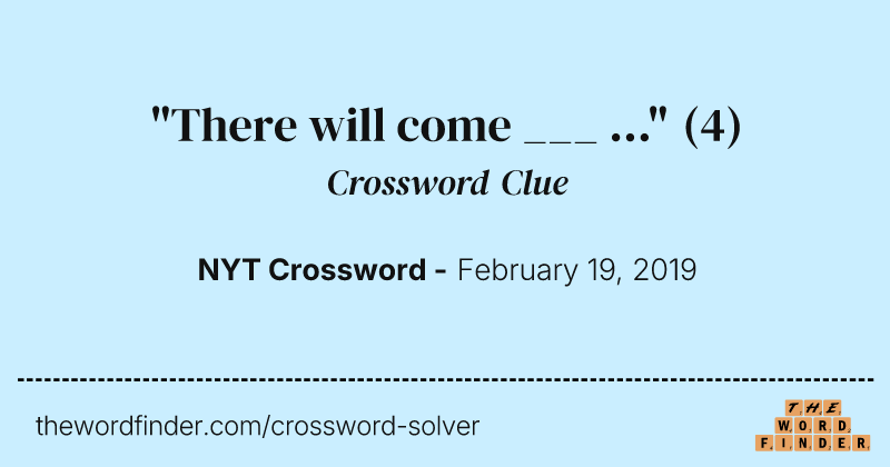 "There will come ___ ..." crossword clue image