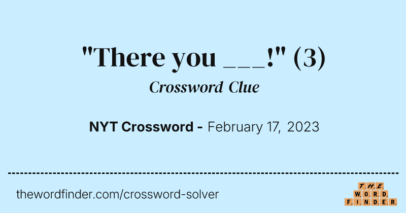 "There you ___!" crossword clue image