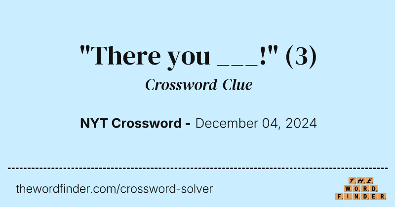 "There you ___!" crossword clue image