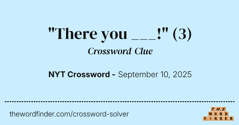 "There you ___!" crossword clue image