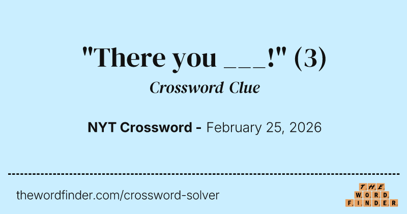 "There you ___!" crossword clue image