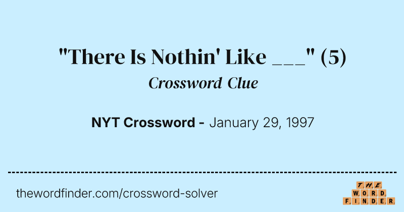 "There Is Nothin' Like ___" crossword clue image