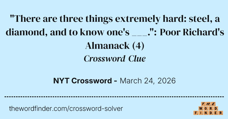 "There are three things extremely hard: steel, a diamond, and to know one's ___.": Poor Richard's Almanack crossword clue image