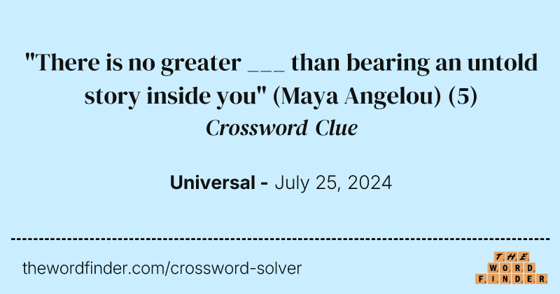 "There is no greater ___ than bearing an untold story inside you" (Maya Angelou) crossword clue image
