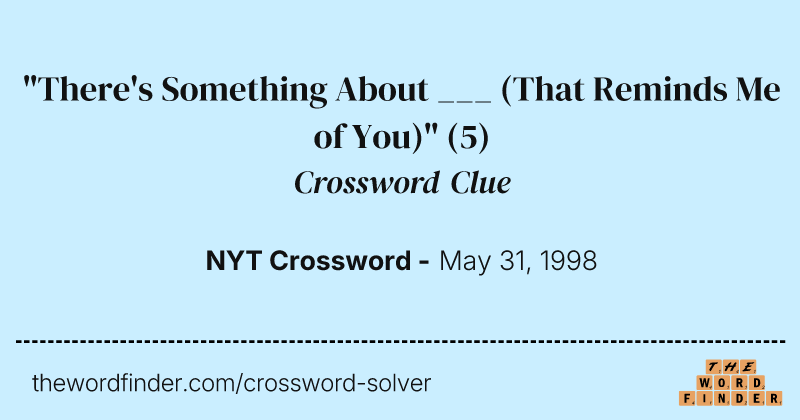 "There's Something About ___ (That Reminds Me of You)" crossword clue image