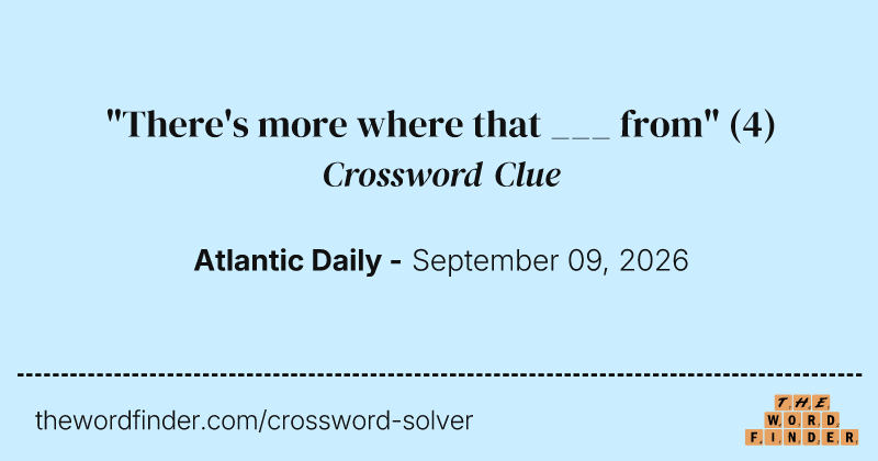 "There's more where that ___ from" crossword clue image