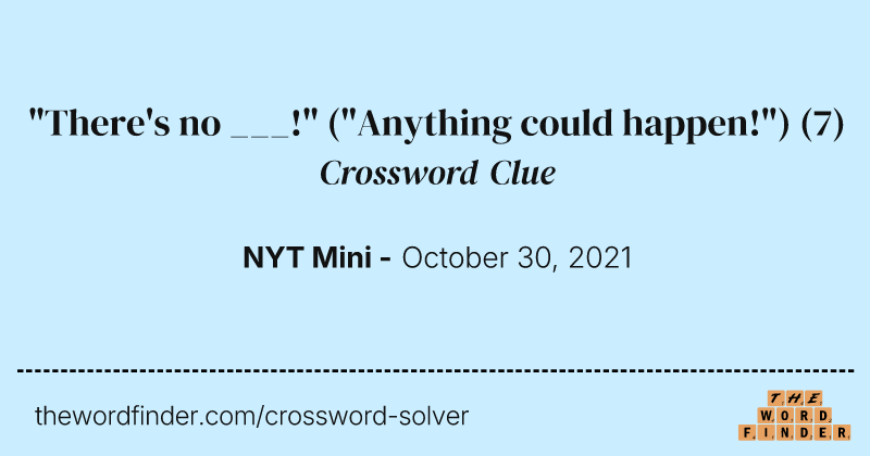 "There's no ___!" ("Anything could happen!") crossword clue image