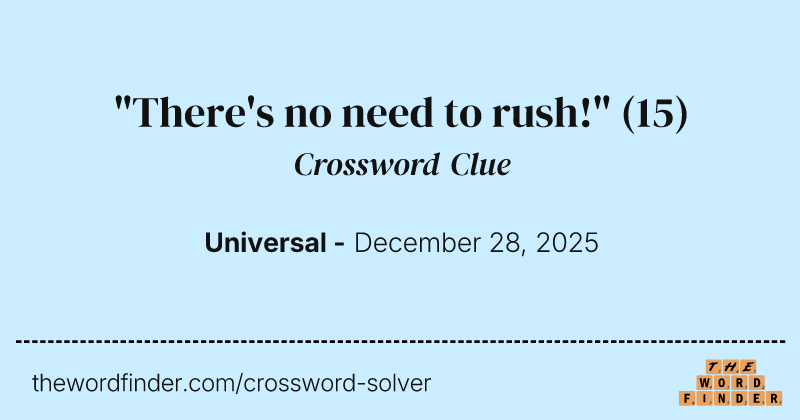 "There's no need to rush!" crossword clue image