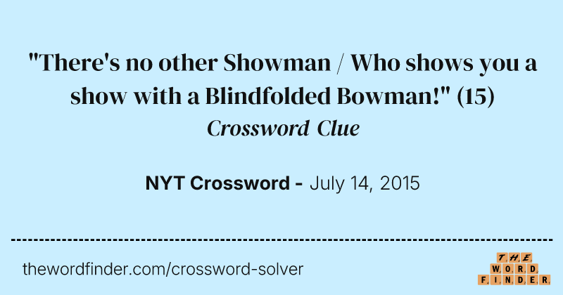 "There's no other Showman / Who shows you a show with a Blindfolded Bowman!" crossword clue image