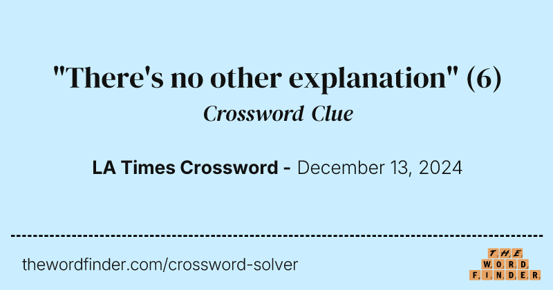 "There's no other explanation" crossword clue image