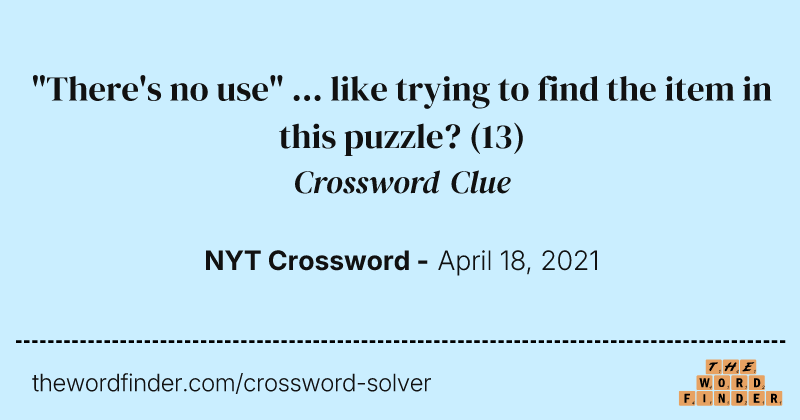"There's no use" ... like trying to find the item in this puzzle? crossword clue image