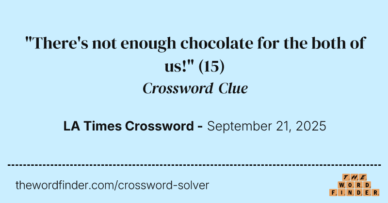 "There's not enough chocolate for the both of us!" crossword clue image
