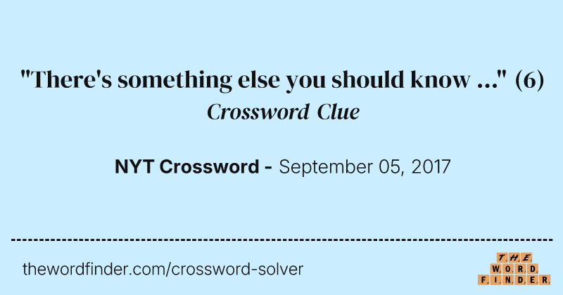 "There's something else you should know ..." crossword clue image