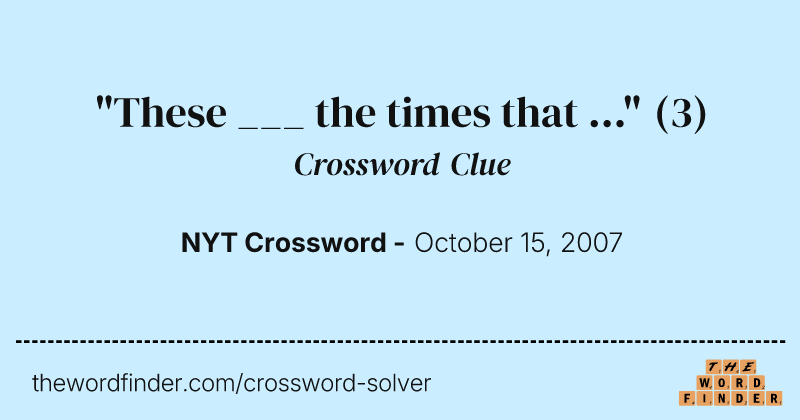 "These ___ the times that ..." crossword clue image