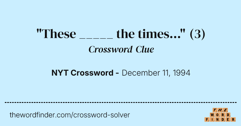 "These _____ the times..." crossword clue image